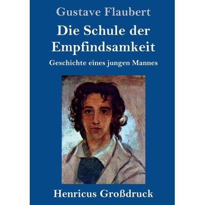 Die Schule der Empfindsamkeit (Großdruck), Gebundene Ausgabe von Gustave Flaubert, BoD - Books on Demand, 978-3-8478-3678-0
