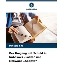 Der Umgang mit Schuld in Nabokovs Lolita und McEwans Abbitte, Fachbücher von Mihaela Ene