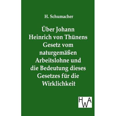 Über Johann Heinrich von Thünens Gesetz vom naturgemäßen Arbeitslohne und die Bedeutung dieses Gesetzes für die Wirklichkeit, Taschenbuch von H.