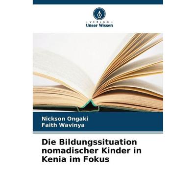 Die Bildungssituation nomadischer Kinder in Kenia im Fokus, Taschenbuch von Nickson Ongaki,Faith Wavinya, Verlag Unser Wissen, 978-620-9-90280-2