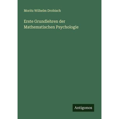 Erste Grundlehren der Mathematischen Psychologie, Taschenbuch von Moritz Wilhelm Drobisch, Antigonos Verlag, 978-3-563-30242-2