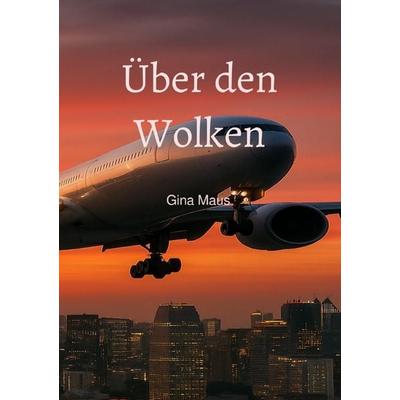 Über den Wolken, Taschenbuch von Gina Maus, Epubli, 978-3-8197-7239-9