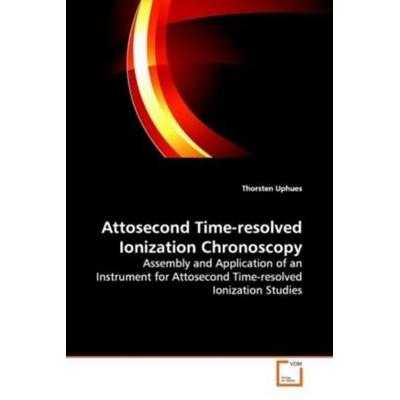 Uphues, T: Attosecond Time-resolved Ionization Chronoscopy, Taschenbuch von Thorsten Uphues, VDM, 978-3-639-06694-4