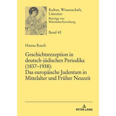 Geschichtsrezeption in deutsch-jüdischen Periodika (1837–1938): Das europäische Judentum in Mittelalter und Früher Neuzeit, Gebundene Ausgabe von