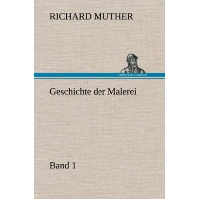 Geschichte der Malerei 1, Gebundene Ausgabe von Richard Muther, Tredition, 978-3-8472-5785-1