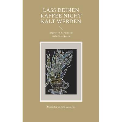 Lass deinen Kaffee nicht kalt werden, Taschenbuch von Naomi Kallenberg Luccarini, BoD – Books on Demand, 978-3-696-39423-3