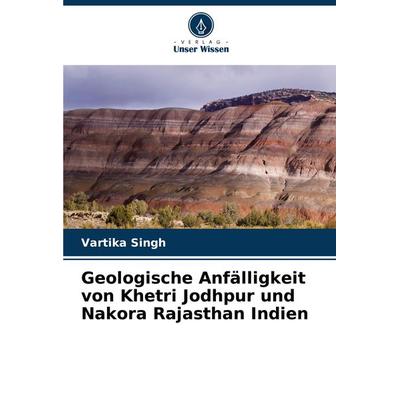Geologische Anfälligkeit von Khetri Jodhpur und Nakora Rajasthan Indien, Taschenbuch von Vartika Singh, Verlag Unser Wissen, 978-620-5-47778-6