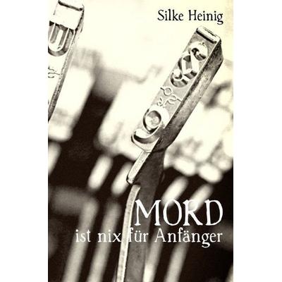 MORD ist nix für Anfänger, Taschenbuch von Silke Heinig, Epubli, 978-3-7485-1098-7