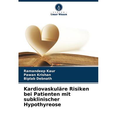 Kardiovaskuläre Risiken bei Patienten mit subklinischer Hypothyreose, Taschenbuch von Ramandeep Kaur,Pawan Krishan,Biplab Debnath, Verlag Unser