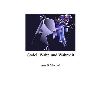 Gödel, Wahn und Wahrheit, Taschenbuch von Arnulf Marzluf, Epubli, 978-3-7529-5510-1