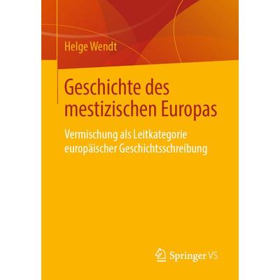 Geschichte des mestizischen Europas, Taschenbuch von Helge Wendt, Springer Fachmedien Wiesbaden GmbH, 978-3-658-22457-8