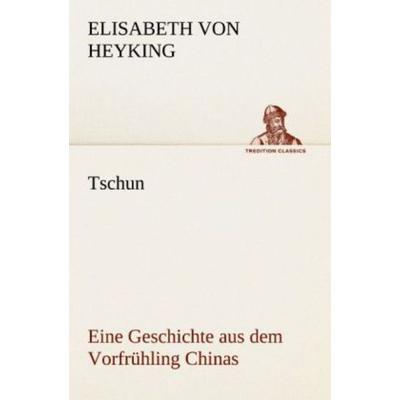 Tschun - Eine Geschichte aus dem Vorfrühling Chinas, Taschenbuch von Elisabeth Heyking, Tredition, 978-3-8424-0583-7
