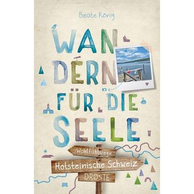 Holsteinische Schweiz. Wandern für die Seele, Taschenbuch von Beate König, Droste Verlag GmbH