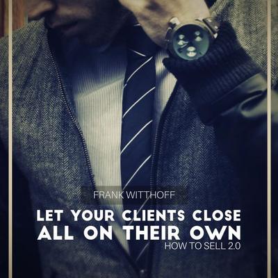 Let Your Clients Close All on Their Own - Frank Witthoff, Audio, 4250928351616