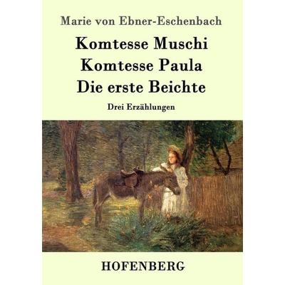 Komtesse Muschi / Komtesse Paula / Die erste Beichte, Taschenbuch von Marie von Ebner-Eschenbach, Hofenberg, 978-3-8430-9846-5