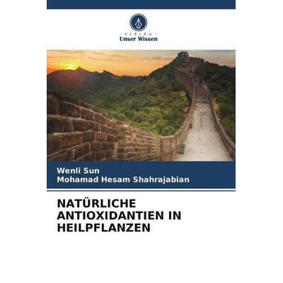 NATÜRLICHE ANTIOXIDANTIEN IN HEILPFLANZEN, Taschenbuch von Wenli Sun,Mohamad Hesam Shahrajabian, Verlag Unser Wissen, 978-620-5-42637-1