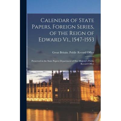 Calendar of State Papers, Foreign Series, of the Reign of Edward Vi., 1547-1553: Preserved in the State Papers Department of Her Majesty's Public