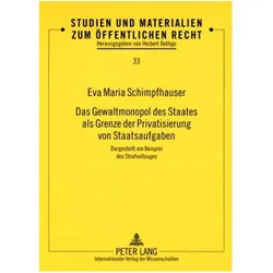Das Gewaltmonopol des Staates als Grenze der Privatisierung von Staatsaufgaben, Fachbücher von Eva Schimpfhauser