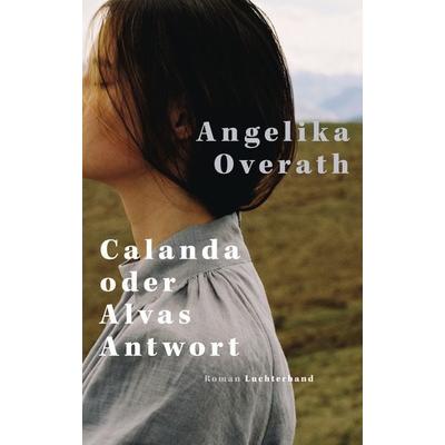 Calanda oder Alvas Antwort, Gebundene Ausgabe von Angelika Overath, Luchterhand, 978-3-630-87786-0