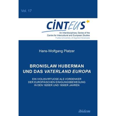 Bronislaw Huberman und das Vaterland Europa, Taschenbuch von Hans-Wolfgang Platzer, Ibidem, 978-3-8382-1354-5