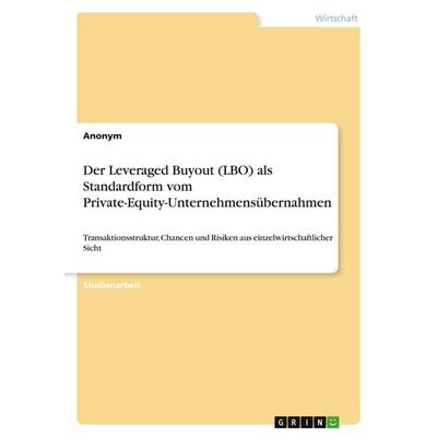 Der Leveraged Buyout (LBO) als Standardform vom Private-Equity-Unternehmensübernahmen, Taschenbuch von Anonymous, GRIN, 978-3-389-12548-9