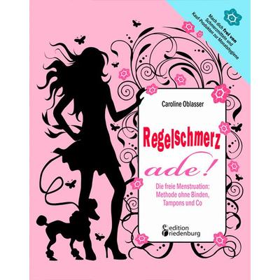 Regelschmerz ade! Die freie Menstruation: Methode ohne Binden, Tampons und Co, Taschenbuch von Caroline Oblasser, Edition riedenburg e.U.