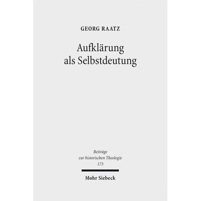 Aufklärung als Selbstdeutung, Gebundene Ausgabe von Georg Raatz, Mohr Siebeck, 978-3-16-153291-7
