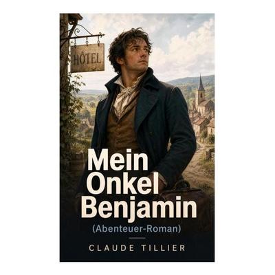 Mein Onkel Benjamin (Abenteuer-Roman), Taschenbuch von Claude Tillier, E-artnow, 978-80-273-5594-5