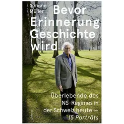 Bevor Erinnerung Geschichte wird, Biografien von Simone Müller, Eva Lezzi, Raphael Gross