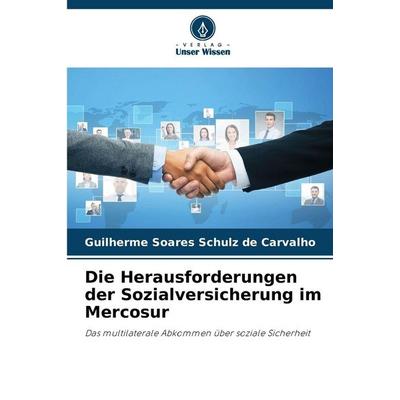 Die Herausforderungen der Sozialversicherung im Mercosur, Taschenbuch von Guilherme Soares Schulz de Carvalho, Verlag Unser Wissen, 978-620-9-23809-3