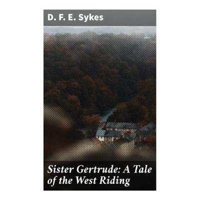 Sister Gertrude: A Tale of the West Riding, Taschenbuch von D. F. E. Sykes, Good Press, 978-80-272-9729-0