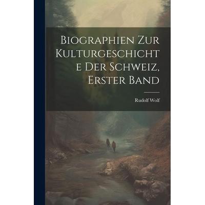 Biographien zur kulturgeschichte der Schweiz, Erster Band, Taschenbuch von Rudolf Wolf, Legare Street Press, 978-1-02-281928-3