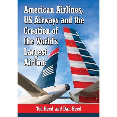 American Airlines, US Airways and the Creation of the World's Largest Airline, Taschenbuch von Ted Reed,Dan Reed, McFarland, 978-0-7864-7783-8