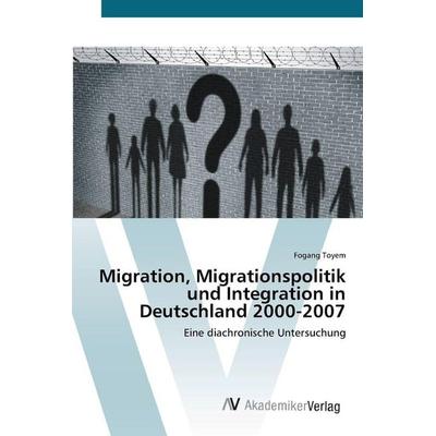Migration, Migrationspolitik und Integration in Deutschland 2000-2007, Taschenbuch von Fogang Toyem, AV Akademikerverlag, 978-620-9-31788-0