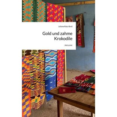 Gold und zahme Krokodile. by story.one, Gebundene Ausgabe von Juliane Ratz-Breil, Storylution, 978-3-7118-1241-4