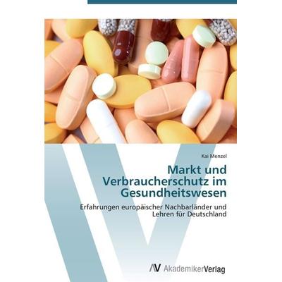Markt und Verbraucherschutz im Gesundheitswesen, Taschenbuch von Kai Menzel, AV Akademikerverlag, 978-3-639-45482-6