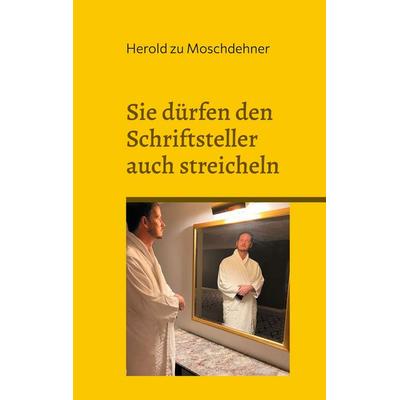 Sie dürfen den Schriftsteller auch streicheln, Taschenbuch von Herold zu Moschdehner, BoD – Books on Demand, 978-3-7583-2230-3