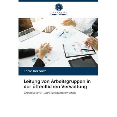 Leitung von Arbeitsgruppen in der öffentlichen Verwaltung, Taschenbuch von Enric Herranz, Verlag Unser Wissen, 978-620-2-70161-7