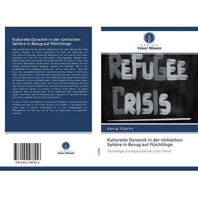 Kulturelle Dynamik in der türkischen Sphäre in Bezug auf Flüchtlinge, Taschenbuch von Kemal Yildirim, BoD - Books on Demand, 978-620-2-58755-6