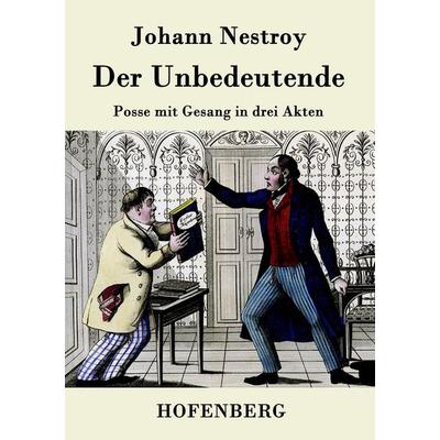 Der Unbedeutende, Taschenbuch von Johann Nestroy, BoD - Books on Demand, 978-3-8430-7587-9