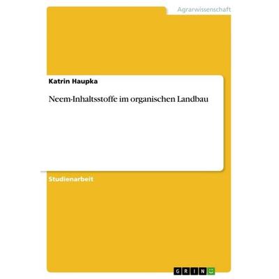 Neem-Inhaltsstoffe im organischen Landbau, Taschenbuch von Katrin Haupka, GRIN, 978-3-640-64248-9