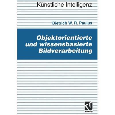 Objektorientierte und wissensbasierte Bildverarbeitung, Taschenbuch von Dietrich Paulus, Vieweg & Teubner, 978-3-528-05270-6