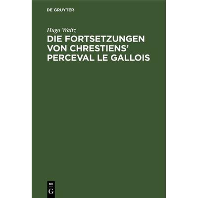 Die Fortsetzungen von Chrestiens' Perceval le Gallois, Gebundene Ausgabe von Hugo Waitz, De Gruyter, 978-3-11-126483-7