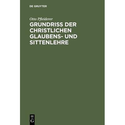 Grundriß der christlichen Glaubens- und Sittenlehre, Gebundene Ausgabe von Otto Pfleiderer, De Gruyter, 978-3-11-111349-4