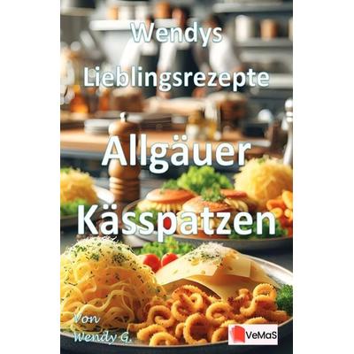 Wendys Lieblingsrezepte - Allgäuer Kässpatzen, Taschenbuch von Wendy G., Epubli, 978-3-565-02031-7