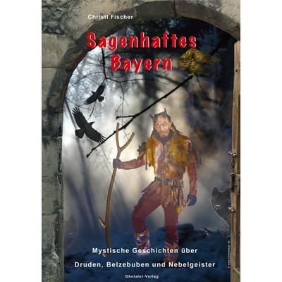 Sagenhaftes Bayern, Gebundene Ausgabe von Christl Fischer, Ohetaler Verlag, 978-3-95511-083-3