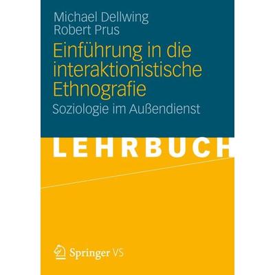 Einführung in die Interaktionistische Ethnografie, Taschenbuch von Michael Dellwing,Robert Prus, VS Verlag für Sozialwissenschaften, 978-3-531-18268-1