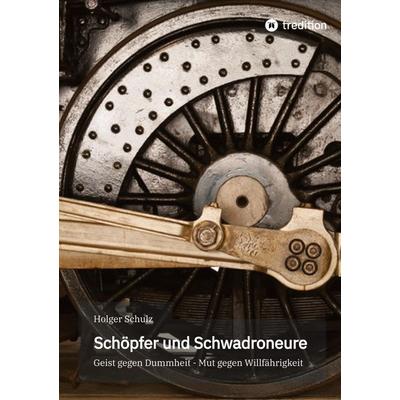 Schöpfer und Schwadroneure, Taschenbuch von Holger Schulz, Tredition, 978-3-384-93147-4