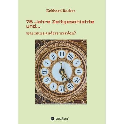 75 Jahre Zeitgeschichte und..., Taschenbuch von Eckhard Becker, Tredition, 978-3-347-09154-2