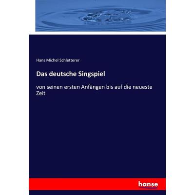 Das deutsche Singspiel, Taschenbuch von Hans Michel Schletterer, Hansebooks, 978-3-7434-9950-8